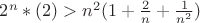 $2^n*(2)>n^2(1+\frac{2}{n}+\frac{1}{n^2})$
