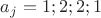 $a_j = 1;2;2;1$