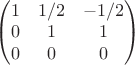 $\begin{pmatrix}
 1& 1/2 & -1/2 \\
 0& 1 & 1\\
 0& 0 & 0
\end{pmatrix}$