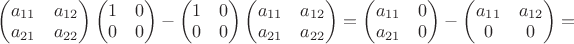 $\begin{pmatrix}a_{11}&a_{12}\\a_{21}&a_{22}\end{pmatrix}\begin{pmatrix}1&0\\0&0\end{pmatrix}-\begin{pmatrix}1&0\\0&0\end{pmatrix}\begin{pmatrix}a_{11}&a_{12}\\a_{21}&a_{22}\end{pmatrix}=\begin{pmatrix}a_{11}&0\\a_{21}&0\end{pmatrix}-\begin{pmatrix}a_{11}&a_{12}\\0&0\end{pmatrix}=$