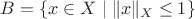 $B=\{x\in X\mid \|x\|_X\le 1\}$