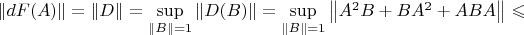 $\left\lVert dF(A) \right\rVert = \left\lVert D \right\rVert = \sup \limits_{\left\lVert B \right\rVert = 1} \left\lVert D(B) \right\rVert = \sup \limits_{\left\lVert B \right\rVert = 1} \left\lVert A^2 B + B A^2 + ABA \right\rVert \leqslant$