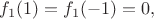 $f_1(1)=f_1(-1)=0,$