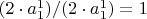 $(2\cdot a_1^1)/ (2\cdot a_1^1)=1$
