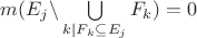 $m ( E_{j} \backslash \bigcup\limits_{k|F_{k} \subseteq E_{j}}^{} F_{k} ) = 0 $