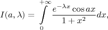 $$I(a,\lambda)=\int\limits_0^{+\infty}\frac{e^{-\lambda x}\cos ax}{1+x^2}dx,$$
