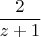 $$\frac {2} {z+1}$$