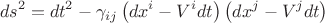 $$
ds^2 = dt^2 - \gamma_{i j} \left( dx^i - V^i dt \right)  \left( dx^j - V^j dt \right)
$$