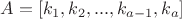 $A=[k_1, k_2, ..., k_{a-1}, k_{a}]$