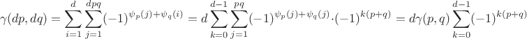 $$
\gamma(dp,dq) = \sum_{i=1}^d \sum_{j=1}^{dpq} (-1)^{\psi_p(j) + \psi_q(i)} = d \sum_{k=0}^{d-1} \sum_{j=1}^{pq} (-1)^{\psi_p(j) + \psi_q(j)} \cdot (-1)^{k(p+q)} = d \gamma(p,q) \sum_{k=0}^{d-1} (-1)^{k(p+q)}
$$ $$
\gamma(dp,dq) = \sum_{i=1}^d \sum_{j=1}^{dpq} (-1)^{\psi_p(j) + \psi_q(i)} = d \sum_{k=0}^{d-1} \sum_{j=1}^{pq} (-1)^{\psi_p(j) + \psi_q(j)} \cdot (-1)^{k(p+q)} = d \gamma(p,q) \sum_{k=0}^{d-1} (-1)^{k(p+q)}
$$
