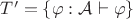 $T' = \{\varphi : \mathcal A\vdash\varphi\}$