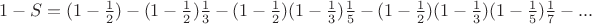 $1-S=(1-\frac 1 2)-(1-\frac 1 2)\frac 1 3-(1-\frac 1 2)(1-\frac 1 3)\frac 1 5-(1-\frac 1 2)(1-\frac 1 3)(1-\frac 1 5)\frac 1 7-...$