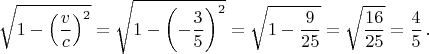 $$\sqrt {1-\left ( \frac{v}{c} \right )^2}=\sqrt {1-\left ( -\frac{3}{5} \right )^2}=\sqrt {1- \frac{9}{25}}=\sqrt {\frac{16}{25}}=\frac{4}{5} \, .$$
