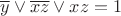 $\overline {y} \vee \overline {xz} \vee xz=1$
