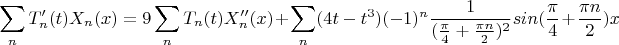 $$\sum_nT'_n(t)X_n(x)=9\sum_nT_n(t)X''_n(x)+\sum_n({4t-t^3)(-1)^n\frac 1 {(\frac {\pi} 4+\frac {\pi n} 2)^2}}sin(\frac \pi 4+\frac {\pi n} 2)x$$