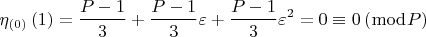 $$  \[
\eta _{\left( 0 \right)} \left( 1 \right) = \frac{{P - 1}}{3} + \frac{{P - 1}}{3}\varepsilon  + \frac{{P - 1}}{3}\varepsilon ^2  = 0 \equiv 0\left( {\bmod P} \right)
\]  $