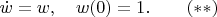 $$\dot w=w,\quad w(0)=1.\qquad (**)$$