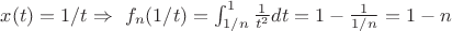 $ x(t)=1/t \Rightarrow \ f_n(1/t) = \int_{1/n}^1 \frac{1}{t^2}  dt = 1-\frac{1}{1/n}=1-n$