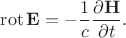 $$\operatorname{rot} \mathbf{E}=-\frac{1}{c}\frac{\partial \mathbf{H}}{\partial t}.$$