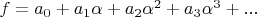 $f=a_0+a_1\alpha+a_2\alpha^2+a_3\alpha^3+...$