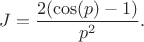 $$J = \frac{2 (\cos(p) - 1)}{p^2}.$$