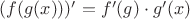 $(f(g(x)))'=f'(g)\cdot g'(x)$