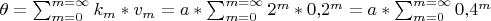 \theta = \sum^{m=\infty}_{m=0}k_{m}*v_{m} = a*\sum^{m=\infty}_{m=0}2^{m}*0{,}2^{m} = a*\sum^{m=\infty}_{m=0}0{,}4^{m}