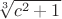 $ \sqrt[3]{c^2 + 1}$