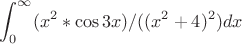$$\int_0^\infty (x^2*\cos 3x)/((x^2+4)^2)dx$$