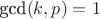 $\text{gcd}(k,p)=1$