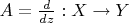 $A=\frac{d}{dz}:X\to Y$