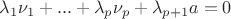 $\lambda_1 \nu_1 + ... + \lambda_p \nu_p + \lambda_{p + 1} a = 0$