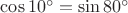 $\cos{10^\circ}=\sin{80^\circ}$