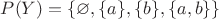 $P(Y) = \{ \varnothing, \{a\}, \{b\}, \{a,b\} \} $