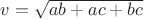 $v=\sqrt{ab+ac+bc}$