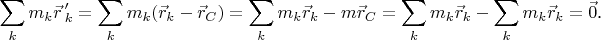$$\sum_km_k\vec r\,'_k=\sum_km_k(\vec r_k-\vec r_C)=\sum_km_k\vec r_k-m\vec r_C=\sum_km_k\vec r_k-\sum_km_k\vec r_k=\vec 0\text{.}$$