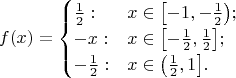 $$
f(x) = \begin{cases}
\tfrac12: & x\in\bigl[-1,-\tfrac12\bigr);\\
-x: & x\in\bigl[-\tfrac12,\tfrac12\bigr];\\
-\tfrac12: & x\in\bigl(\tfrac12,1\bigr].
\end{cases}
$$