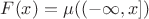 $F(x) = \mu((-\infty,x])$