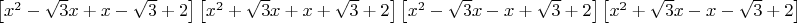 $\left [ {x}^{2}-\sqrt {3}x+x-\sqrt {3}+2 \right]  \left [ {x}^{2}+
\sqrt {3}x+x+\sqrt {3}+2 \right]  \left [ {x}^{2}-\sqrt {3}x-x+\sqrt {3
}+2 \right ]  \left [ {x}^{2}+\sqrt {3}x-x-\sqrt {3}+2 \right ]$