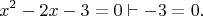 $$x^2-2x-3=0\vdash -3=0.$$