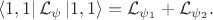 $$
\left\langle 1, 1 \right| \mathcal{L}_{\psi} \left| 1, 1 \right\rangle = \mathcal{L}_{\psi_{1}} + \mathcal{L}_{\psi_{2}}.
$$