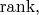$\mathrm{rank},$