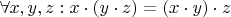 $\forall x,y,z : x\cdot(y\cdot z) = (x \cdot y) \cdot z$
