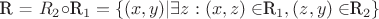 $ $R = $R_2 \circ $R_1 = \{(x,y) | \exists z: (x,z) \in $R_1, (z,y) \in $R_2\} $ $ $R = $R_2 \circ $R_1 = \{(x,y) | \exists z: (x,z) \in $R_1, (z,y) \in $R_2\} $