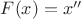 $F(x)=x''$ $F(x)=x''$