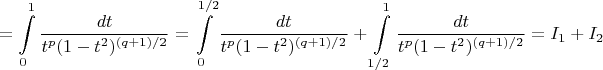 $$
 = \int\limits_0^1 {\frac{{dt}}
{{t^p (1 - t^2 )^{(q + 1)/2} }}}  = \int\limits_0^{1/2} {\frac{{dt}}
{{t^p (1 - t^2 )^{(q + 1)/2} }}}  + \int\limits_{1/2}^1 {\frac{{dt}}
{{t^p (1 - t^2 )^{(q + 1)/2} }}}  = I_1  + I_2 
$$