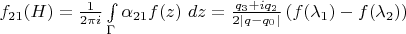 $f_{21}(H) = \frac{1}{2 \pi i} \int \limits_{\Gamma} \alpha_{21} f(z)~d z = \frac{q_3 + i q_2}{2 | q  - q_0 |} \left ( f(\lambda_1) - f(\lambda_2) \right )$