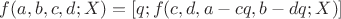 $f(a, b, c, d; X) = [q; f(c, d, a - c q, b - d q; X)]$