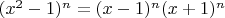$(x^2-1)^n=(x-1)^n(x+1)^n$