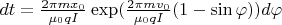 $dt=\frac{2\pi mx_0}{\mu_0 qI}\exp(\frac{2\pi mv_0}{\mu_0 qI}(1-\sin \varphi))d\varphi$